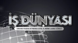 İŞ DÜNYASI KKTC ÖZEL BÖLÜM| GRAND PASHA KYRENIA OTEL & MİNE LAMA CİNCİ | 30.08.2