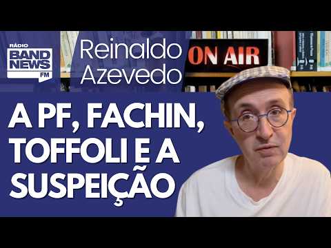 Reinaldo: Os dados da PF passados a Fachin e a questão da suspeição de Toffoli