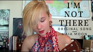 I&#39;m Not There - Original Song || Maia Moon