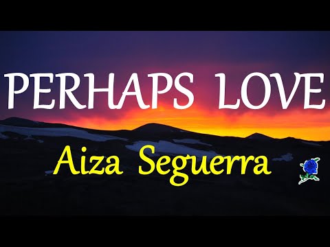 PERHAPS LOVE  - AIZA SEGUERRA lyrics