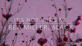 Bea Miller, 6LACK - it’s not u it’s me (Lyrics)