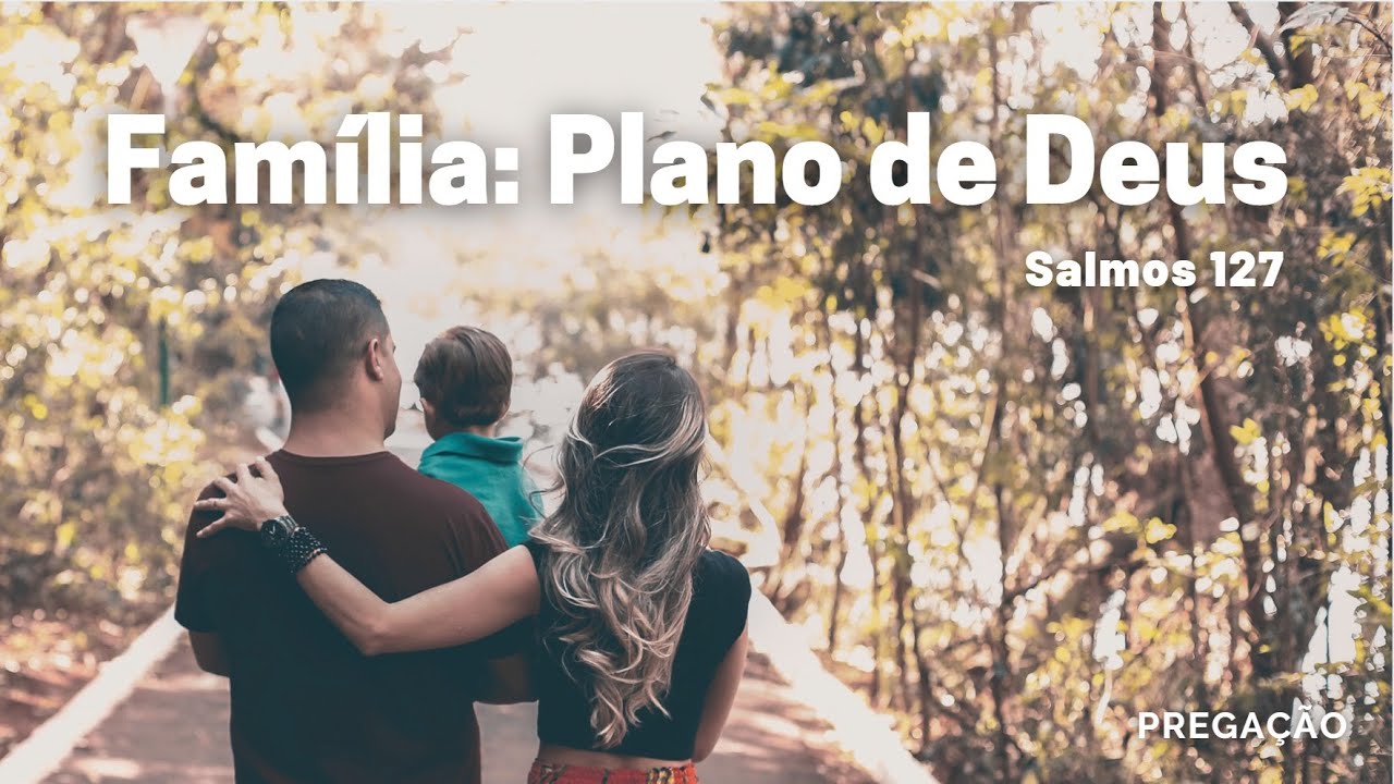 Pregação - Família: Plano de Deus (Salmos 127)