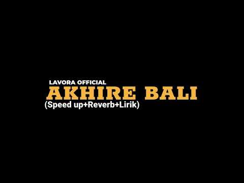 AKHIRE BALI-LAVORA OFFICIAL (Speed up+Reverb+Lirik)