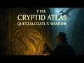 The Cryptid Atlas Quetzalcoatl S Shadow Uncovering The Feathered Serpent