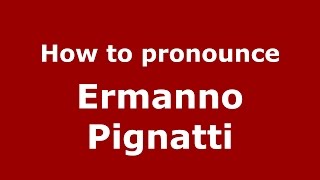 How to pronounce Ermanno Pignatti
