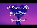 Ek Kuwara Phir Gaya Mara Slowed And Reverb Lofi Song