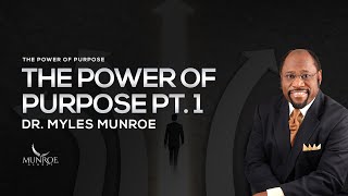 The Power of Purpose Part 1  Dr Myles Munroe