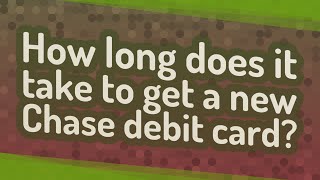 How long does it take to get a new Chase debit card?
