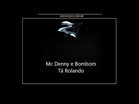 Mc Denny e Bombom - Tá Rolando [LANÇAMENTO 2017] [DJ LERRI]