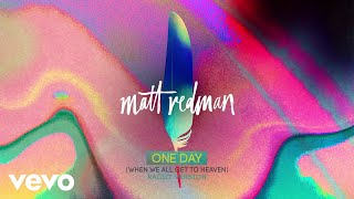 Matt Redman - One Day (When We All Get To Heaven) (Radio Version/Audio)