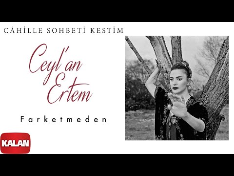 Ceyl'an Ertem feat. Can Güngör - Farketmeden I Câhille Sohbeti Kestim © 2020 Kalan Müzik