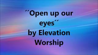 Open up our eyes- ELEVATION WORSHIP