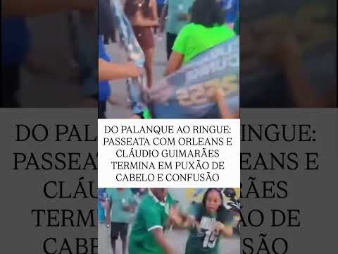 PASSEATA COM ORLEANS E CLÁUDIO GUIMARÃES TERMINA EM PUXÃO DE CABELO E CONFUSÃ