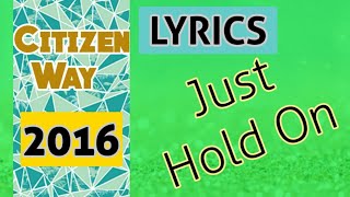 Just Hold On Lyrics _ Citizen Way 2016
