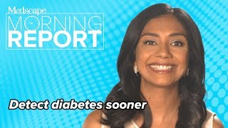Detect Diabetes Sooner With Expanded Criteria | Morning Report