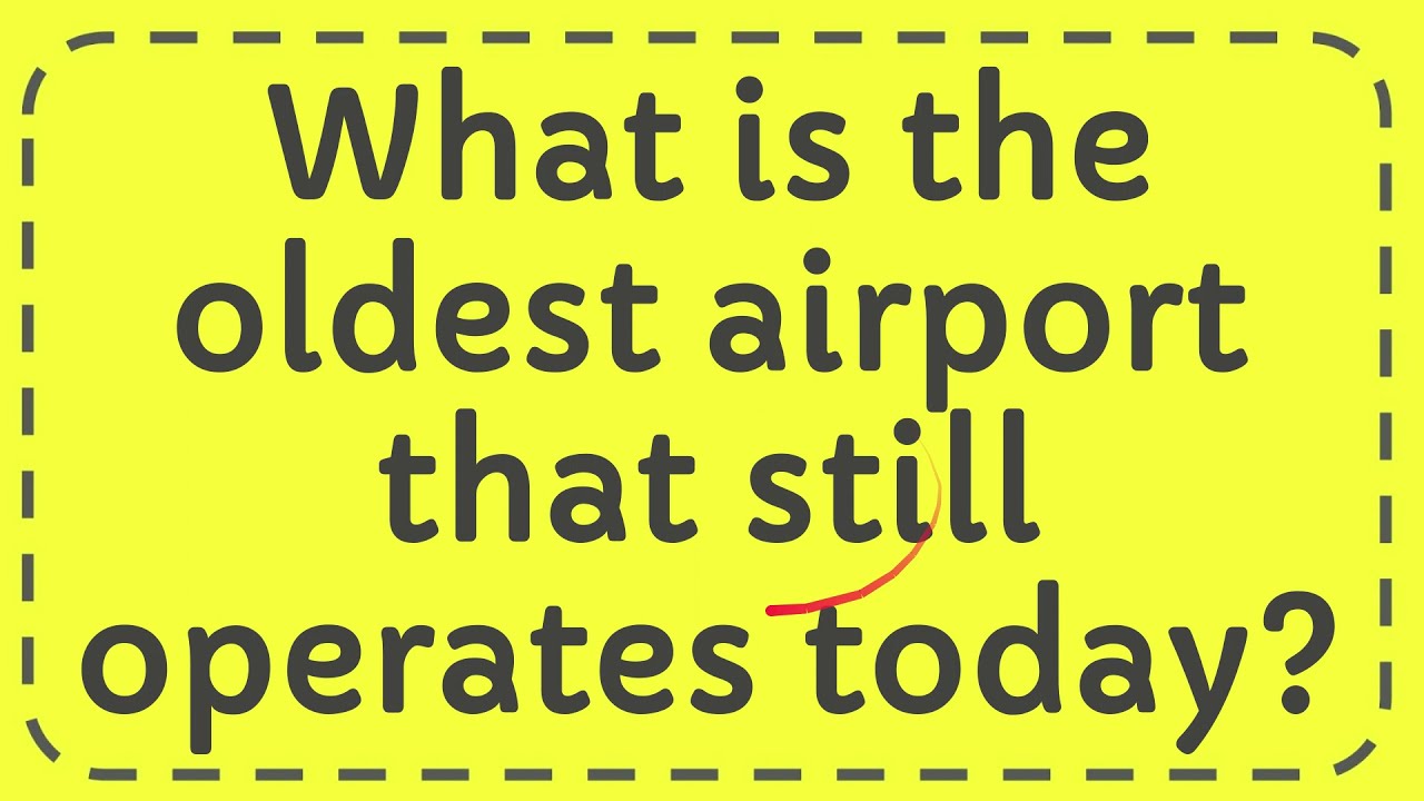 What is the oldest airport that still operates today?
