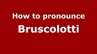 How to pronounce Bruscolotti
