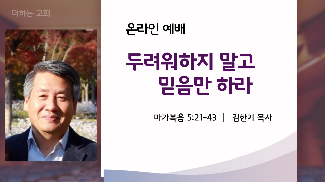 두려워 말고 믿기만 하라 막5:21-43