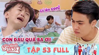 Gia Đình Là Số 1 P3 | Tập 53 Full: Cha trẻ đau đớn khi nhìn con trai chống chọi với bệnh hiểm nghèo