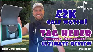 Golf Show Episode 37 | Tag Heuer Connected Golf Edition - £2K for a Golf Watch! - Ultimate Review |