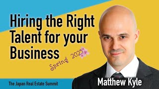 Hiring the Right Talent for you Business | Matthew Kyle at The Japan Real Estate Summit Spring 2025
