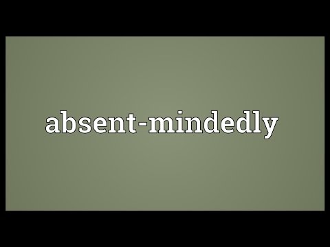 Absent-mindedly Meaning
