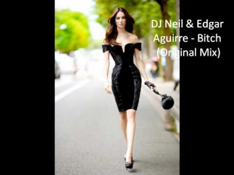 DJ Neil & Edgar Aguirre - Bitch (Original Mix)