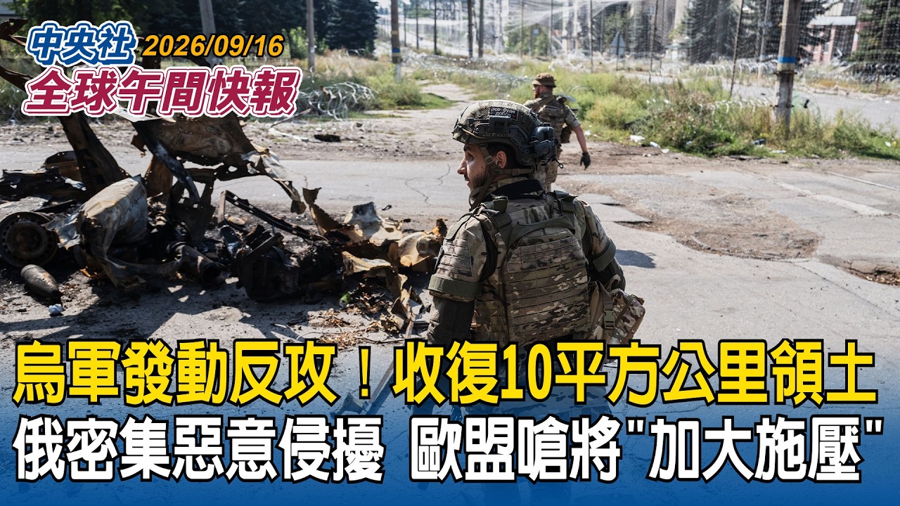 烏軍發動反攻！收復頓內茨克10平方公里領土｜俄羅斯密集惡意侵擾　歐盟嗆將「加大施壓」｜2026/09/16 中央社全球午間快報