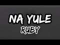 RUBY - NA YULE (LYRICS VIDEO)