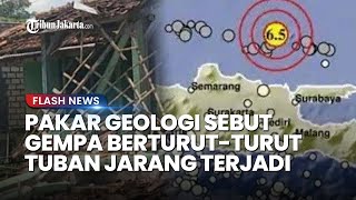 Ini Kata Pakar Geologi soal Tuban Dilanda Gempa Berturut-turut hingga M 6,5, Singgung Fenomena Ini!
