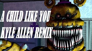 (SFM FNAF) A CHILD LIKE YOU (KYLE ALLEN REMIX)