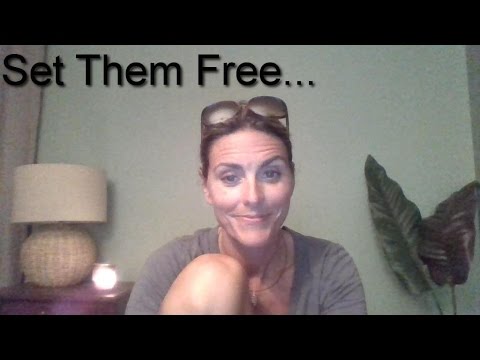 If You Love Someone, Set Them Free.  5 Reasons to Let Go!