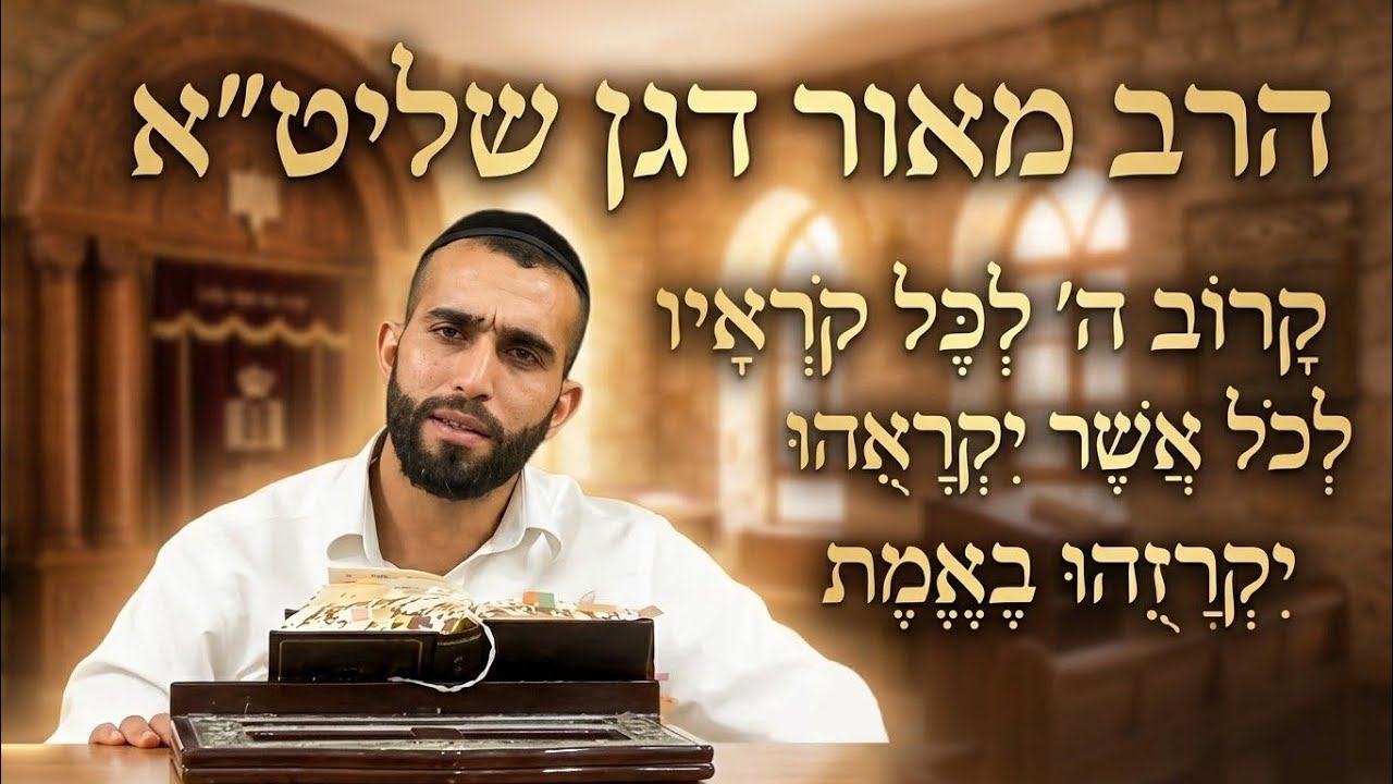 הרב מאור דגן שליט"א - קָרוֹב ה' לְכׇל קֹרְאָיו לְכֹל אֲשֶׁר יִקְרָאֻהוּ בֶאֱמ?