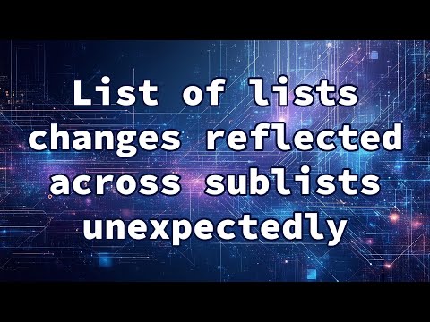 List of lists changes reflected across sublists unexpectedly