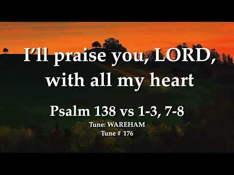 Ps 138 vs 1-3, 7-8 "I’ll praise you, LORD, with all my heart"