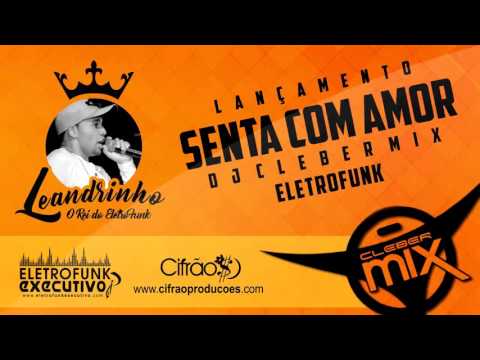 Dj Cleber Mix Ft Mc Leandrinho - Senta com Amor (y) www.eletrofunk.com.br