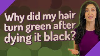 Why did my hair turn green after dying it black?