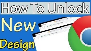 How To Unlock New Design For Google Chrome