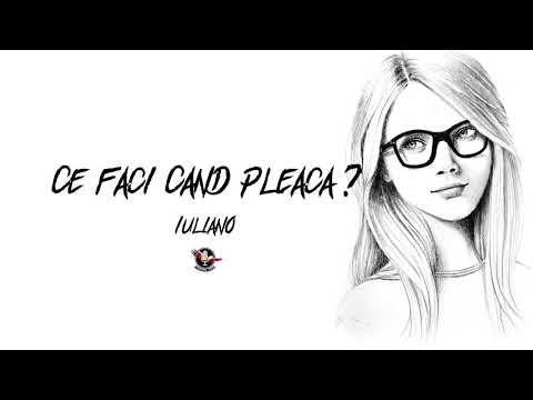 Iuliano - Ce Faci Cand Pleaca (Lyric Video)