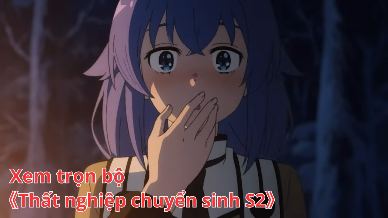 [Anime trọn bộ] Thất nghiệp chuyển sinh S2 [Việt sub]