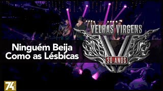 Velhas Virgens - Ninguém Beija Como as Lésbicas (30 Anos: Ao Vivo no Love Story) [Vídeo Oficial]