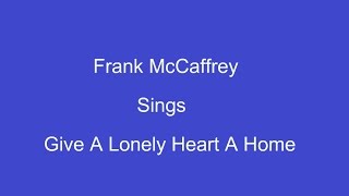 Give A Lonely Heart A Home + On Screen Lyrics --- Frank McCaffrey