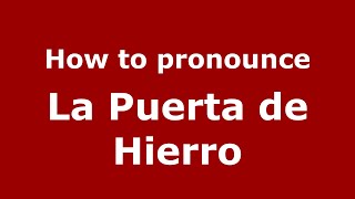How to pronounce La Puerta De Hierro