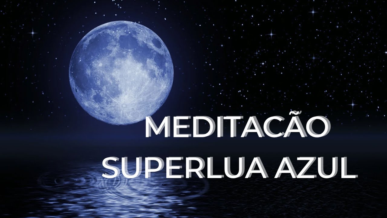 MEDITAÇÃO DA SUPERLUA AZUL PARA ATRAIR PROSPERIDADE
