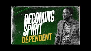 Becoming Spirit Dependent