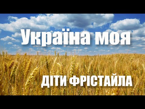 ДІТИ ФРІСТАЙЛА - Україна моя