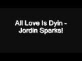 All Love Is Dyin - Jordin Sparks LYRICS FULL ...