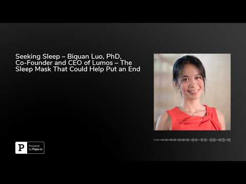 Seeking Sleep – Biquan Luo, PhD, Co-Founder and CEO of Lumos