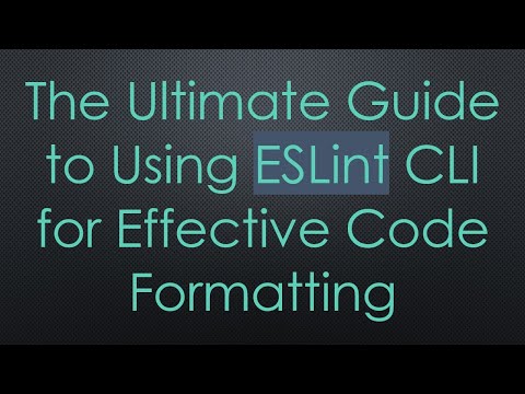 The Ultimate Guide to Using ESLint CLI for Effective Code Formatting