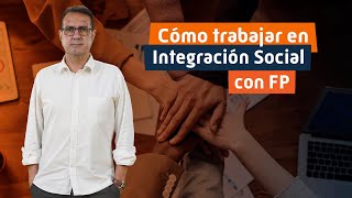 Cómo trabajar en Integración Social con FP